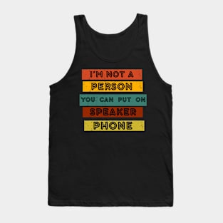 IM NOT A PERSON YOU CAN PUT ON SPEAKER PHONE Tank Top